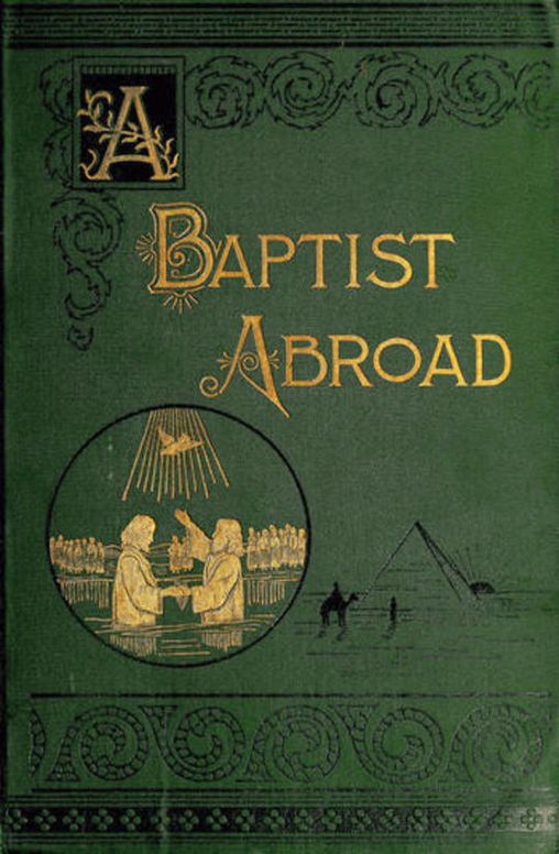 A Baptist Abroad Travels and Adventures of Europe and all Bible Lands